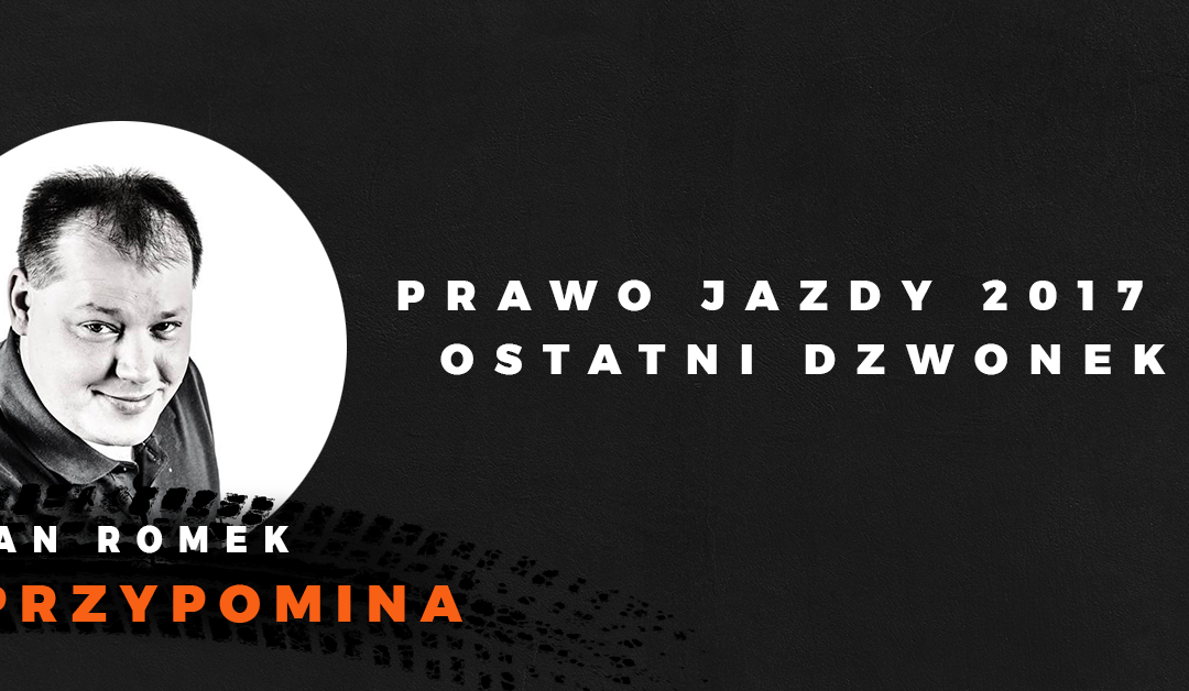 Prawo Jazdy w 2017 roku? Ostatni dzwonek!